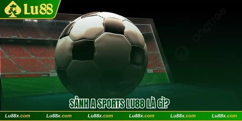 Sảnh A Sports Lu88 là gì?